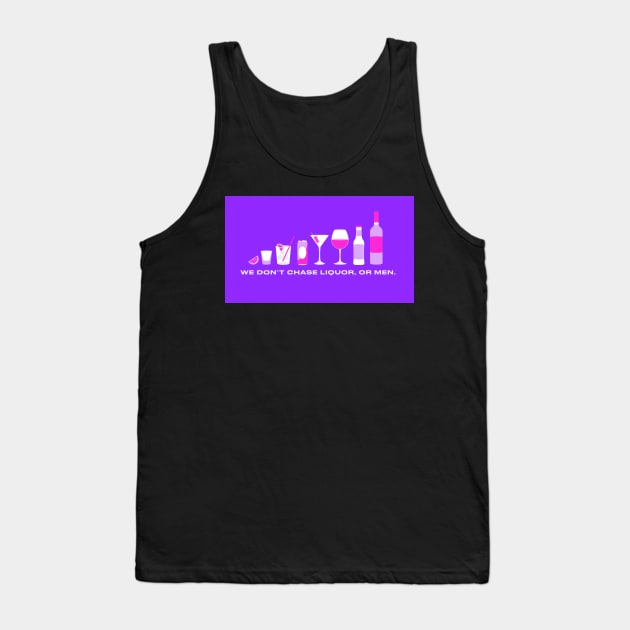 We don't chase liquor, or men! Tank Top by annacush